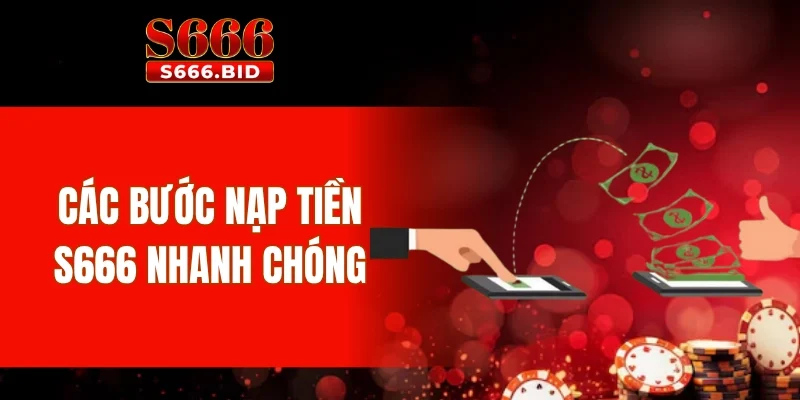 Các bước nạp tiền S666 nhanh chóng