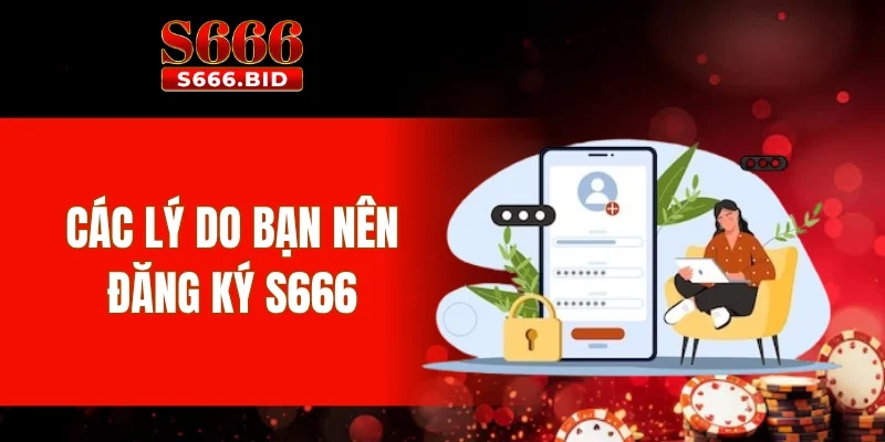 Các lý do bạn nên đăng ký S666
