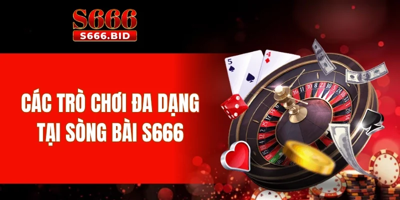 Các trò chơi đa dạng tại sòng bài S666