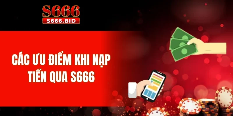 Các ưu điểm khi nạp tiền qua S666