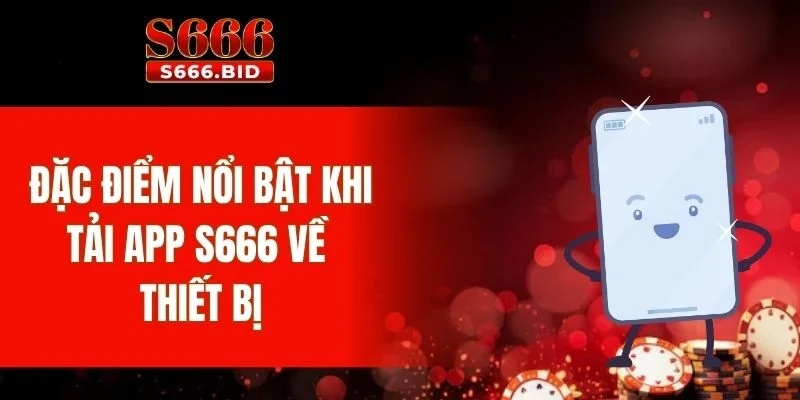 Đặc điểm nổi bật khi tải app S666 về thiết bị
