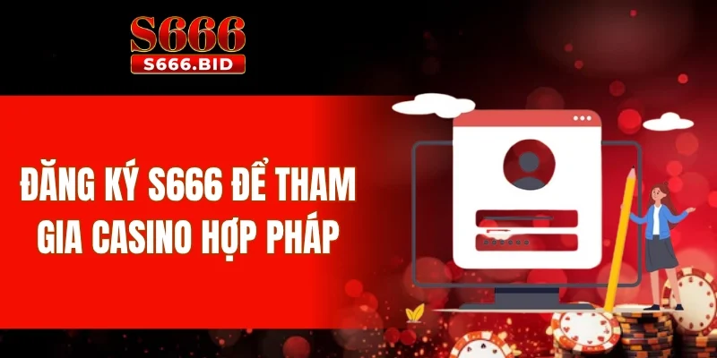 Đăng ký S666 để tham gia casino hợp pháp