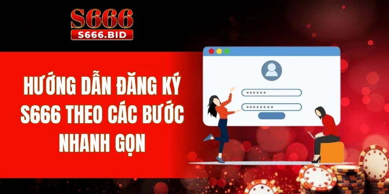 Hướng dẫn đăng ký S666 theo các bước nhanh gọn