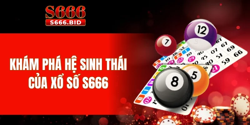 Khám phá hệ sinh thái của xổ số S666
