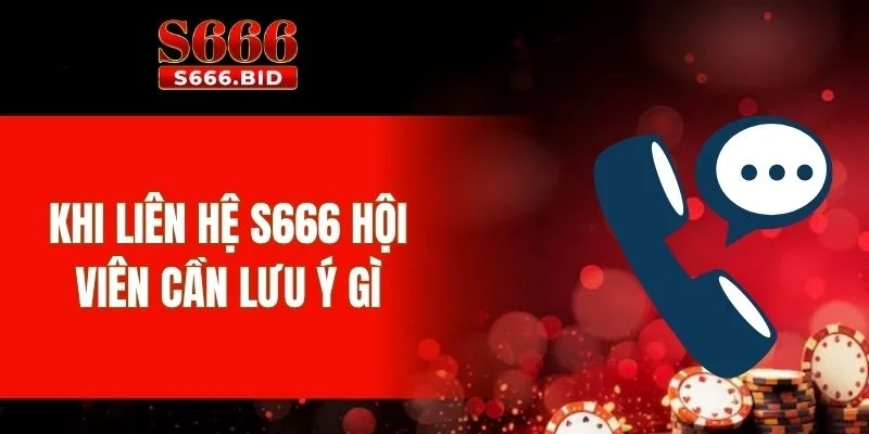Khi liên hệ S666 hội viên cần lưu ý gì