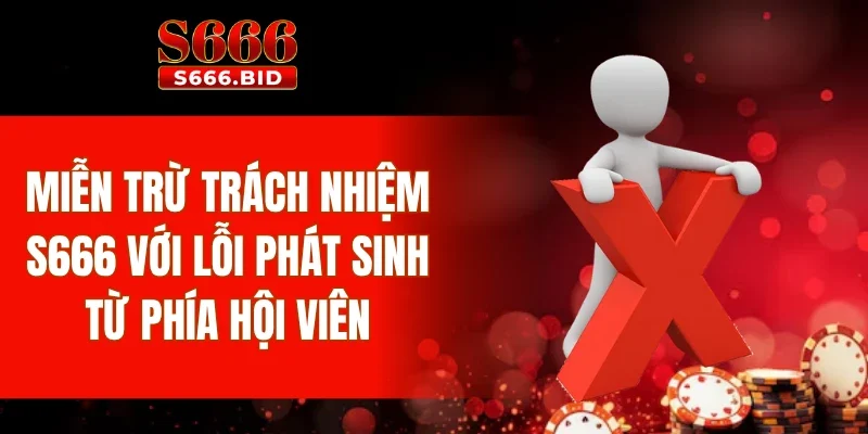 Miễn trừ trách nhiệm S666 với lỗi phát sinh từ phía hội viên