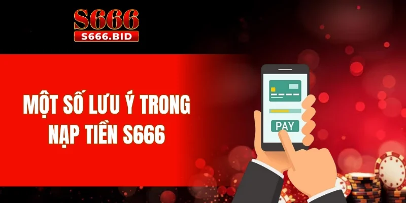 Một số lưu ý trong nạp tiền S666