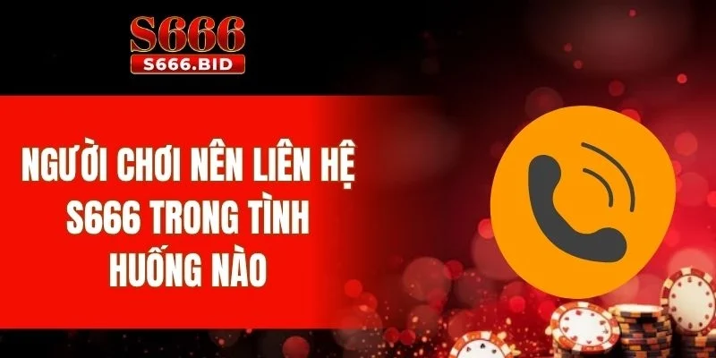 Người chơi nên liên hệ S666 trong tình huống nào