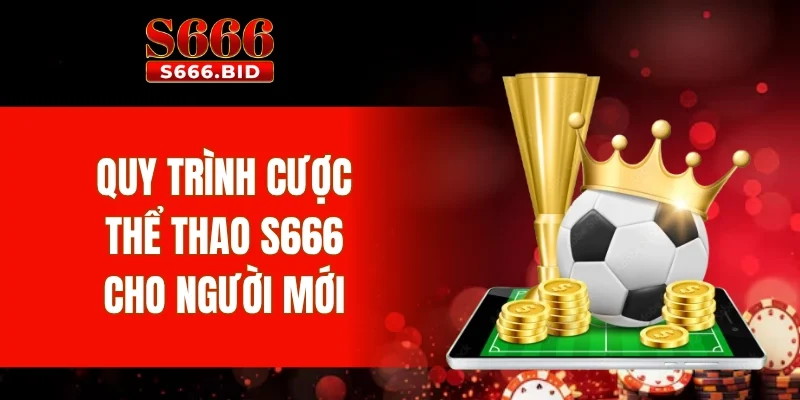Quy trình cược thể thao S666 cho người mới