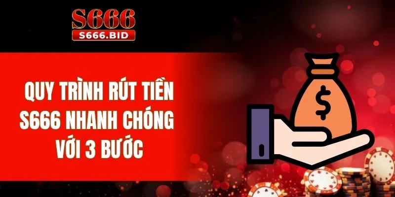 Quy trình rút tiền S666 nhanh chóng với 3 bước