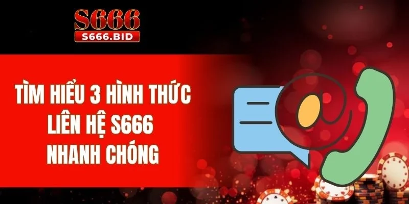 Tìm hiểu 3 hình thức liên hệ S666 nhanh chóng