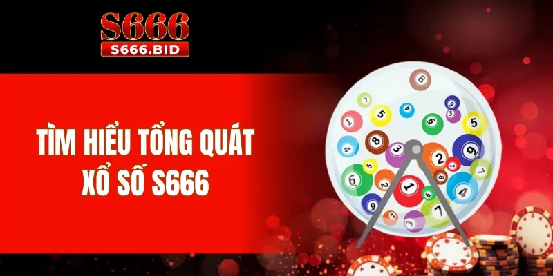 Tìm hiểu tổng quát xổ số S666