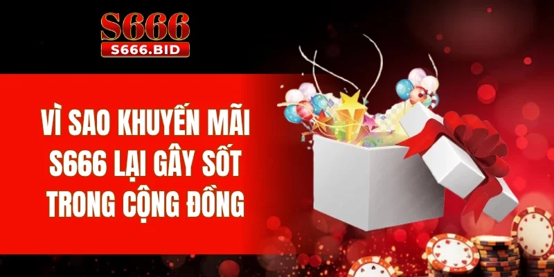 Vì sao khuyến mãi S666 lại gây sốt trong cộng đồng